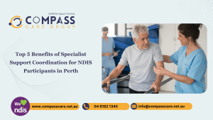 Top 5 Benefits of Specialist Support Coordination for NDIS Participants in Perth