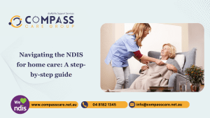 Navigating the NDIS for home care: A step-by-step guide