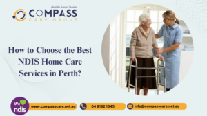 How to Choose the Best NDIS Home Care Services in Perth?